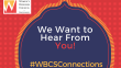 We Want to Hear From You! #WBCSConnections