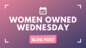 Women Owned Wednesday Blog Post